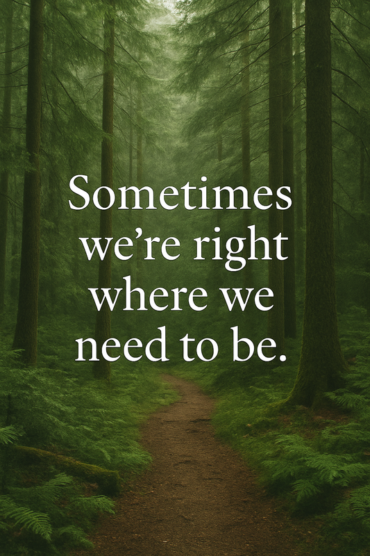 Sometimes We’re Right Where We Need to Be