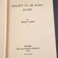 Except 'Ye Be Born Again by Philip Cabot Hardback 1924