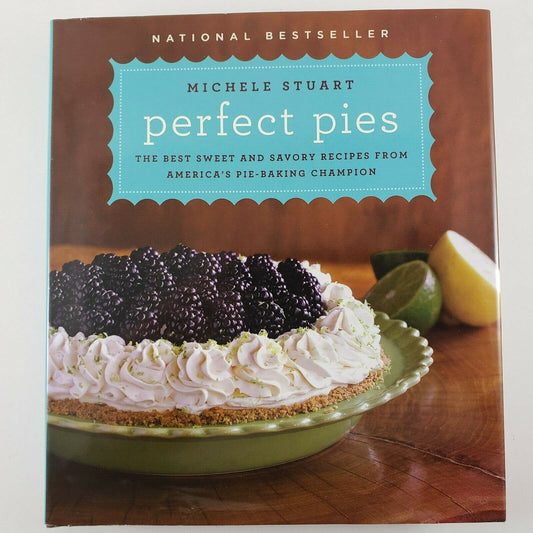 Perfect Pies The Best Sweet and Savory Recipes Americas Pie Baking Champion